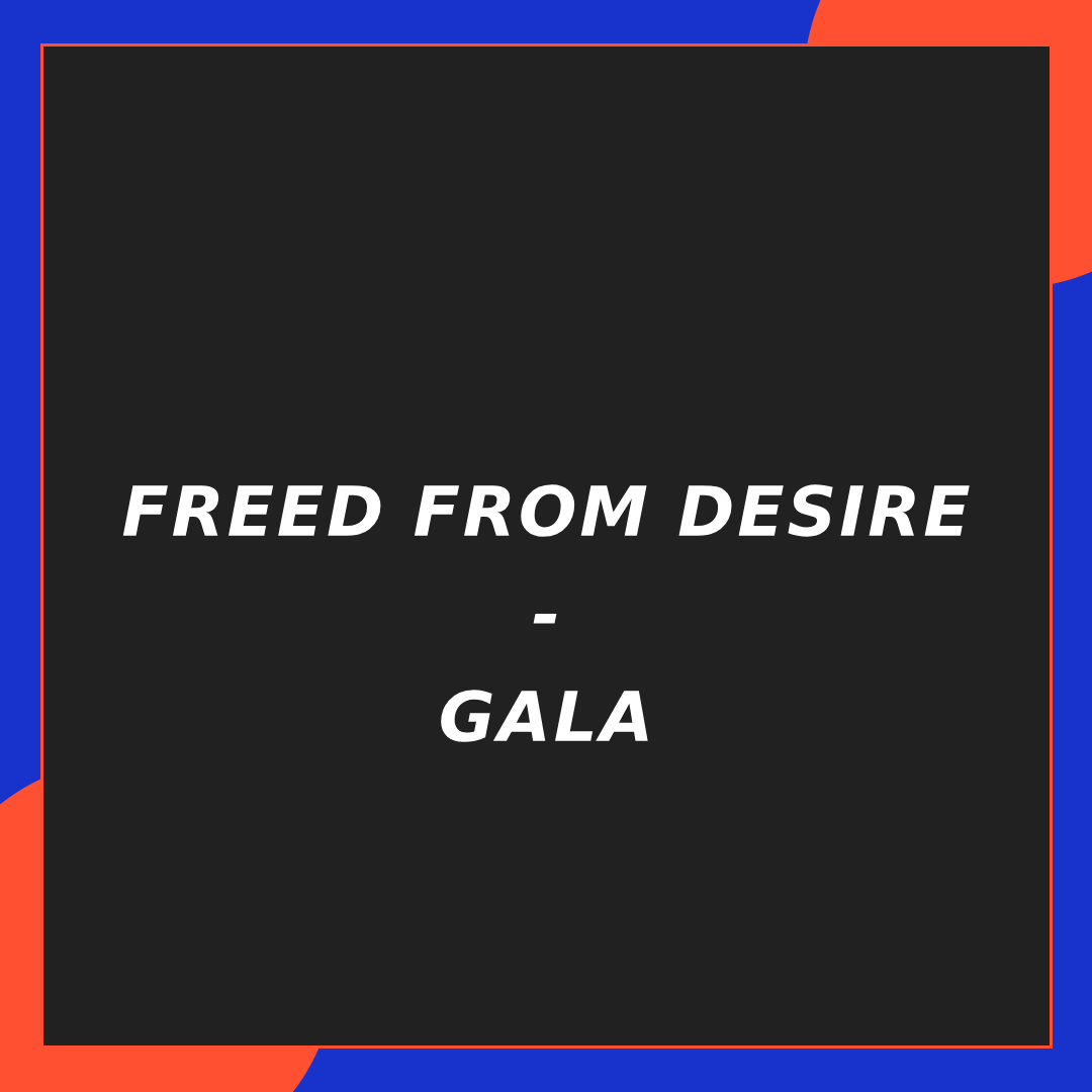 Freed from Desire, Gala